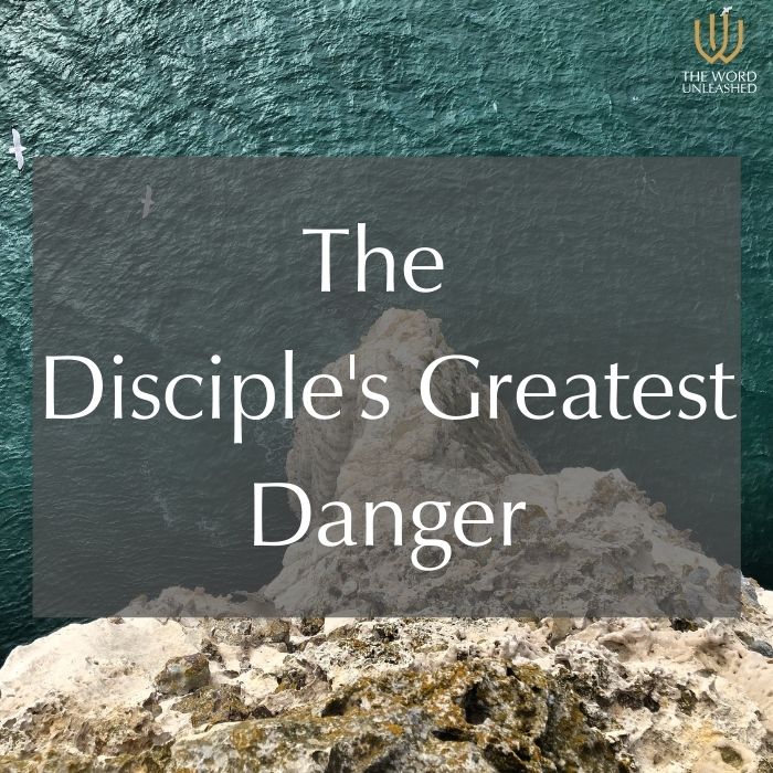 The Disciple’s Greatest Danger