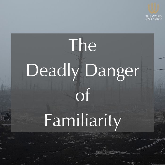 The Danger of Familiarity
