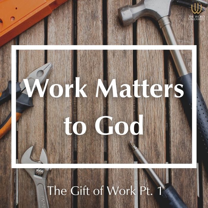 The Gift of Work Pt. 1 – Work Matters to God
