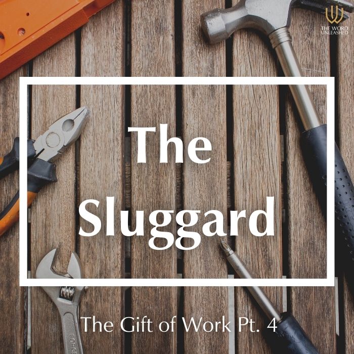 The Gift of Work Pt. 4 – The Sluggard