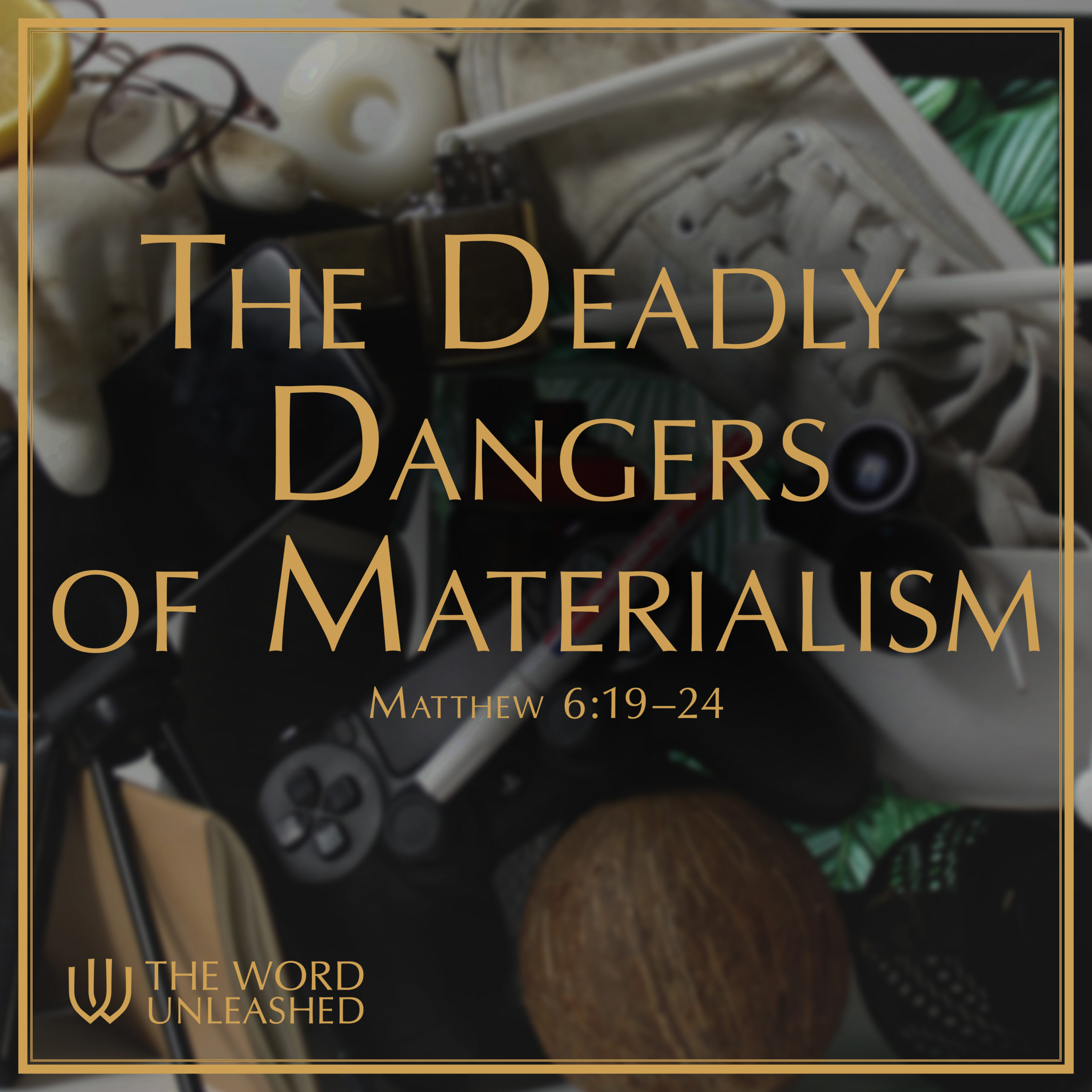 The Deadly Dangers of Materialism