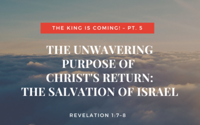 The King is Coming! Pt. 5 | The Unwavering Purpose of Christ’s Return: The Salvation of Israel